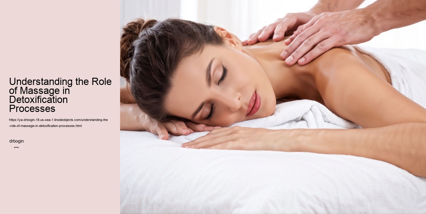 Understanding the Role of Massage in Detoxification Processes